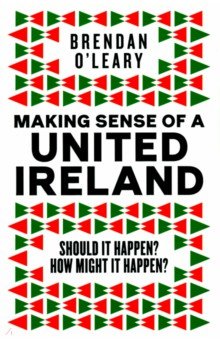 

Making Sense of a United Ireland. Should it happen How might it happen