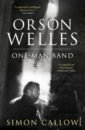 Callow Simon Orson Welles. Volume 3. One-Man Band carter mike one man and his bike