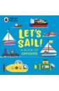 Pop-Up Vehicles. Let’s Sail! A Book of Opposites