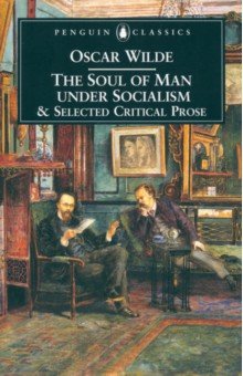 The Soul of Man Under Socialism and Selected Critical Prose Penguin