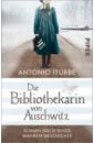 Iturbe Antonio Die Bibliothekarin von Auschwitz. Roman nach einer wahren Geschichte iturbe antonio the librarian of auschwitz