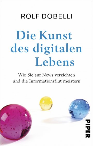 Die Kunst des digitalen Lebens. Wie Sie auf News verzichten und die Informationsflut meistern