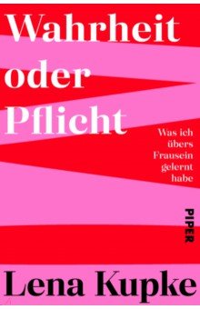 

Wahrheit oder Pflicht. Was ich übers Frausein gelernt habe