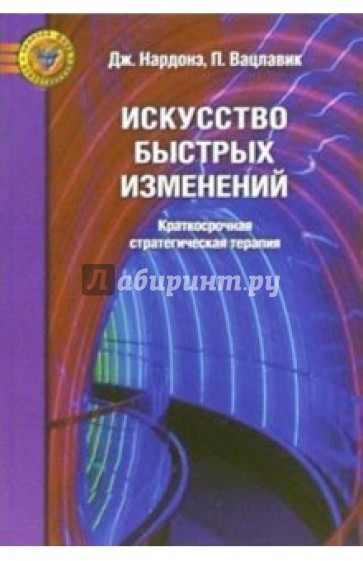 Искусство быстрых изменений: Краткосрочная стратегическая терапия