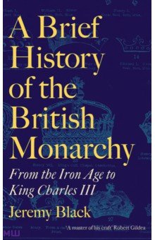 A Brief History of the British Monarchy. From the Iron Age to King Charles III