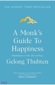 A Monk s Guide to Happiness. Meditation in the 21st century