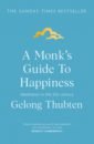 Thubten Gelong A Monk's Guide to Happiness. Meditation in the 21st century