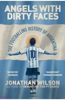 Angels with Dirty Faces. The Footballing History of Argentina Seven Dials - фото 1