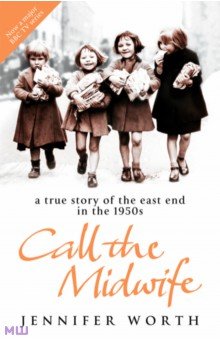 Worth Jennifer - Call The Midwife. A True Story Of The East End In The 1950s