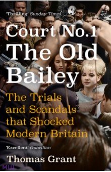 Court Number One. The Old Bailey. The Trials and Scandals that Shocked Modern Britain