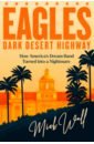 Wall Mick Eagles - Dark Desert Highway. How America's Dream Band Turned into a Nightmare bream jon whole lotta led zeppelin the illustrated history of the heaviest band of all time