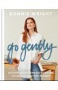 Wright Bonnie Go Gently. Actionable Steps to Nurture Yourself and the Planet neusch kezia home easy tips for everyday sustainable living