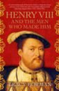Обложка Henry VIII and the men who made him