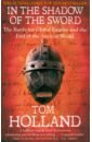 Holland Tom In The Shadow of The Sword. The Battle for Global Empire and the End of the Ancient World holland tom millennium the end of the world and the forging of christendom