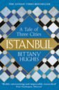 Hughes Bettany Istanbul. A Tale of Three Cities orhan pamuk istanbul memories of a city