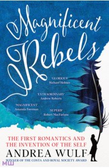 

Magnificent Rebels. The First Romantics and the Invention of the Self
