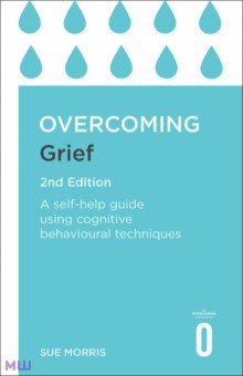 Overcoming Grief. A Self-Help Guide Using Cognitive Behavioural Techniques Robinson