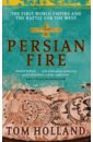 Holland Tom Persian Fire. The First World Empire, Battle for the West caddick adams peter 1945 victory in the west