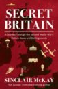 McKay Sinclair Secret Britain. A Journey through the Second World War's Hidden Bases and Battlegrounds mckay sinclair bletchley park brainteasers