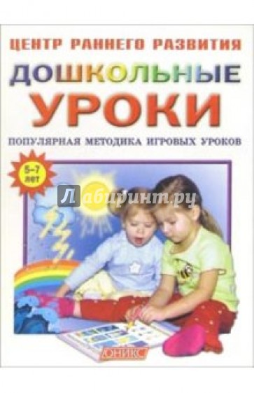 Дошкольные уроки: Популярная методика игровых уроков: Для занятий с детьми 5-7 лет