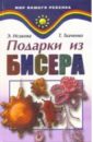 Исакова Э. Ю., Ткаченко Т. Б. Подарки из бисера исакова э ю ткаченко т б подарки из бисера