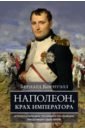 Корнуэлл Бернард Наполеон, крах императора. История о четырех днях, трех армиях и трех сражениях, определивших судьбы