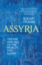 Frahm Eckart Assyria. The Rise and Fall of the World's First Empire