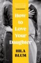 Blum Hila How to Love Your Daughter