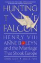 Guy John, Fox Julia Hunting the Falcon. Henry VIII, Anne Boleyn and the Marriage That Shook Europe ramirez janina the private lives of the saints power passion and politics in anglo saxon england
