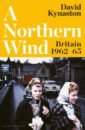 Kynaston David A Northern Wind. Britain 1962-65
