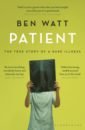 Watt Ben Patient. The True Story of a Rare Illness andrews jesse me and earl and the dying girl