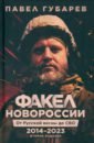 Факел Новороссии. От Русской Весны до СВО. 2014-2023 - Губарев Павел Юрьевич