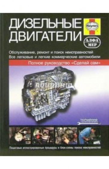 Дизельные двигатели: Руководство по обслуживанию, диагностике и ремонту дизельных двигателей