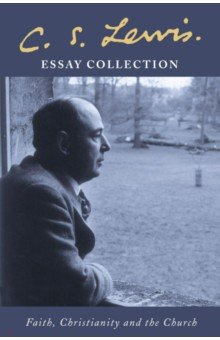 C. S. Lewis Essay Collection. Faith, Christianity and the Church