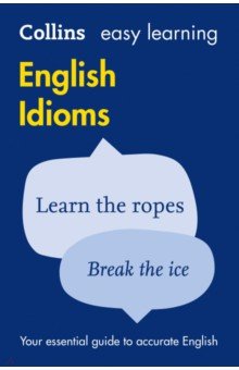 Easy Learning English Idioms. Your essential guide to accurate English Collins