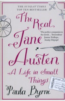 Byrne Paula - The Real Jane Austen. A Life in Small Things