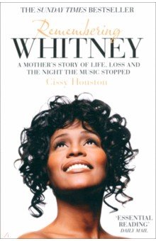 Remembering Whitney. A Mother s Story of Love, Loss and the Night the Music Stopped