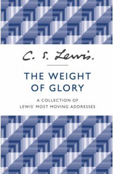 The Weight of Glory. A Collection of Lewis Most Moving Addresses
