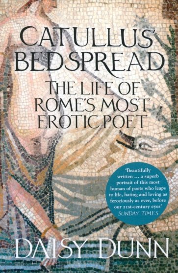 Catullus' Bedspread. The Life of Rome's Most Erotic Poet