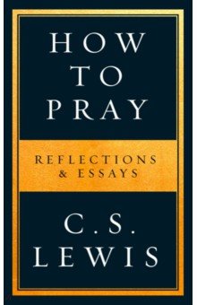 How to Pray. Reflections & Essays