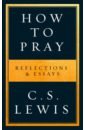 Lewis Clive Staples How to Pray. Reflections & Essays lewis c mere christianity