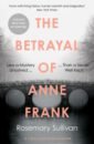 Sullivan Rosemary The Betrayal of Anne Frank. A Cold Case Investigation sullivan rosemary the betrayal of anne frank a cold case investigation