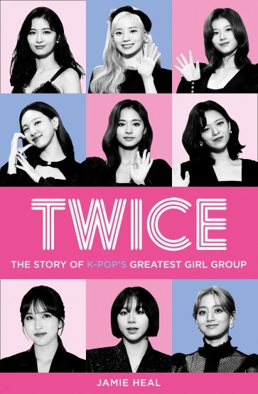 Twice. The Story of K-Pop’s Greatest Girl Group