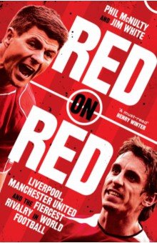 Red on Red. Liverpool, Manchester United and the fiercest rivalry in world football