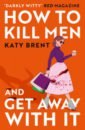 Brent Katy How to Kill Men and Get Away With It цена и фото