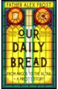 Father Alex Frost, Kemp Cathryn Our Daily Bread. From Argos to the Altar – a Priest's Story