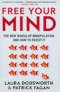 Dodsworth Laura, Fagan Patrick Free Your Mind. The new world of manipulation and how to resist it emotional control method adjusts mentality how to control your emotions emotion management book