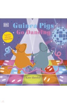 Guinea Pigs Go Dancing. Learn About Opposites Dorling Kindersley