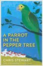Stewart Chris A Parrot in the Pepper Tree stewart chris driving over lemons an optimist in andalucia