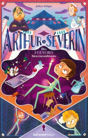Arthur Séverin. Des pouvoirs bien encombrants. Tome 1